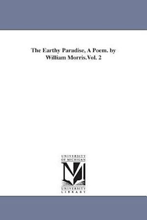 The Earthy Paradise, a Poem. by William Morris.Vol. 2