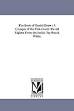 The Book of Daniel Drew : A Glimpse of the Fisk-Gould-Tweed Rtgime From the inside / by Bouck White. 