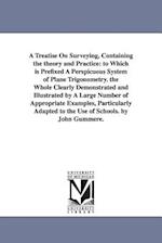 A Treatise On Surveying, Containing the theory and Practice: to Which is Prefixed A Perspicuous System of Plane Trigonometry. the Whole Clearly Demons