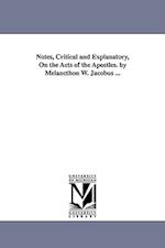 Notes, Critical and Explanatory, on the Acts of the Apostles. by Melancthon W. Jacobus ...