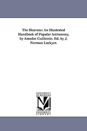 The Heavens: An Illustrated Handbook of Popular Astronomy, by Amedee Guillemin. Ed. by J. Norman Lockyer.