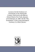 Lectures on the Evidences of Christianity in the Nineteenth Century. Delivered in the Mercer Street Church, New York, January 21 to February 21, 1867,