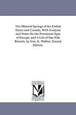 The Mineral Springs of the United States and Canada, with Analyses and Notes on the Prominent Spas of Europe, and a List of Sea-Side Resorts, by Geo.