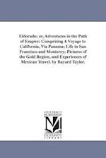Eldorado; or, Adventures in the Path of Empire: Comprising A Voyage to California, Via Panama; Life in San Francisco and Monterey; Pictures of the Gol