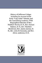 History of Jefferson College: Including an Account of the Early Log Cabin Schools, and the Canonsburg Academy: With Biographical Sketches of REV. Ma 