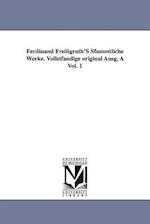 Ferdinand Freiligrath's Sfammtliche Werke. Vollstfandige Original Ausg. a Vol. 1