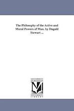 The Philosophy of the Active and Moral Powers of Man. by Dugald Stewart ...