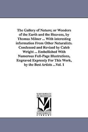 The Gallery of Nature; Or Wonders of the Earth and the Heavens, by Thomas Milner ... with Interesting Information from Other Naturalists. Condensed an