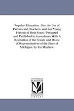 Popular Education : For the Use of Parents and Teachers, and For Young Persons of Both Sexes / Prepared and Published in Accordance With A Resolution 