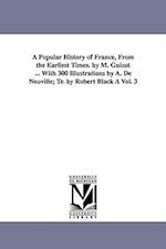 A Popular History of France, from the Earliest Times. by M. Guizot ... with 300 Illustrations by A. de Neuville; Tr. by Robert Black a Vol. 3