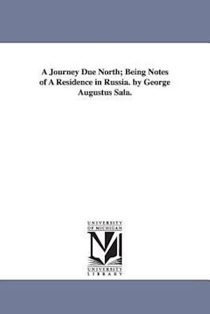 A Journey Due North; Being Notes of a Residence in Russia. by George Augustus Sala.