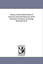 History of the United States of America, from the Discovery of the American Continent. by George Bancroft.Vol. 8