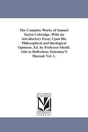 The Complete Works of Samuel Taylor Coleridge. with an Introductory Essay Upon His Philosophical and Theological Opinions. Ed. by Professor Shedd. AID