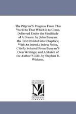 The Pilgrim's Progress from This World to That Which Is to Come. Delivered Under the Similitude of a Dream. by John Bunyan. the Text Divided Into Chap