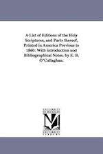 A List of Editions of the Holy Scriptures, and Parts Thereof, Printed in America Previous to 1860: With Introduction and Bibliographical Notes. by E