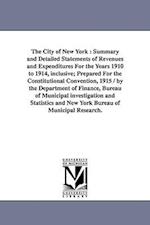 The City of New York: Summary and Detailed Statements of Revenues and Expenditures for the Years 1910 to 1914, Inclusive; Prepared for the C 