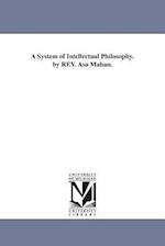 A System of Intellectual Philosophy. by REV. Asa Mahan.