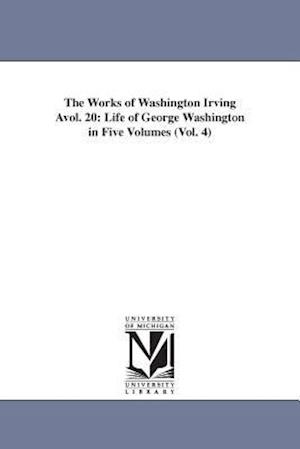 The Works of Washington Irving Avol. 20: Life of George Washington in Five Volumes (Vol. 4)