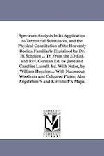 Spectrum Analysis in Its Application to Terrestrial Substances, and the Physical Constitution of the Heavenly Bodies. Familiarly Explained by Dr. H. S