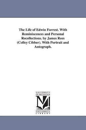 The Life of Edwin Forrest. with Reminiscences and Personal Recollections. by James Rees (Colley Cibber). with Portrait and Autograph.