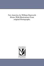 New America. by William Hepworth Dixon. with Illustrations from Original Photographs.