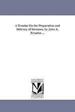 A Treatise on the Preparation and Delivery of Sermons, by John A. Broadus ...