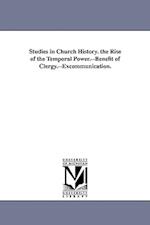 Studies in Church History. the Rise of the Temporal Power.--Benefit of Clergy.--Excommunication.