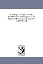 A History of Georgia, from Its First Discovery by Europeans to the Adoption of the Present Constitution in 1798 Avol. 1
