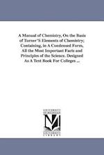 A Manual of Chemistry, on the Basis of Turner's Elements of Chemistry; Containing, in a Condensed Form, All the Most Important Facts and Principles of