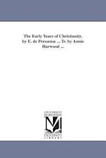The Early Years of Christianity. by E. de Pressense ... Tr. by Annie Harwood ...