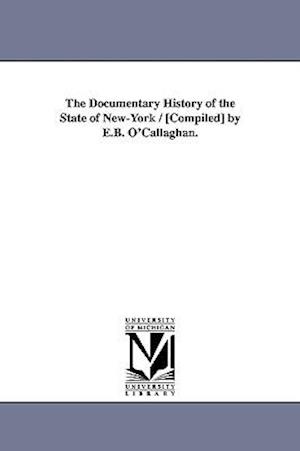 The Documentary History of the State of New-York / [compiled] by E.B. O'Callaghan.