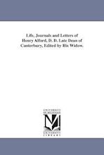 Life, Journals and Letters of Henry Alford, D. D. Late Dean of Canterbury, Edited by His Widow.