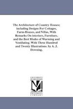 The Architecture of Country Houses; Including Designs for Cottages, Farm-Houses, and Villas, with Remarks on Interiors, Furniture, and the Best Modes