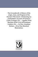 The Groundswell. A History of the origin, Aims, and Progress of the Farmers' Movement : Embracing An Authoritative Account of Farmers' Clubs, Granges,