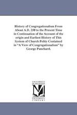 History of Congregationalism from about A.D. 250 to the Present Time in Continuation of the Account of the Origin and Earliest History of This System