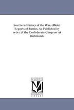 Southern History of the War. Official Reports of Battles, as Published by Order of the Confederate Congress at Richmond.