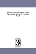 Addresses and Speeches on Various Occasions, by Robert C. Winthrop. Vol. 3