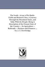 The South : A tour of Its Battle-Fields and Ruined Cities, A Journey Through the Desolated States, and Talks With the People: Being A Description of t