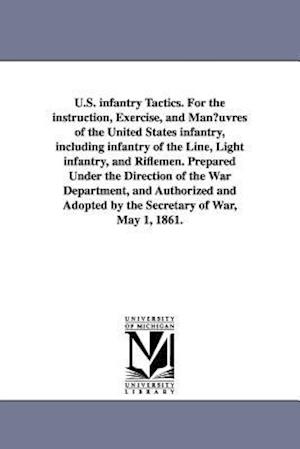 U.S. Infantry Tactics. for the Instruction, Exercise, and Man¿uvres of the United States Infantry, Including Infantry of the Line, Light Infantry, and