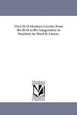 The Life of Abraham Lincoln; From His Birth to His Inauguration as President. by Ward H. Lamon.