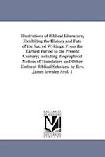 Illustrations of Biblical Literature, Exhibiting the History and Fate of the Sacred Writings, from the Earliest Period to the Present Century; Includi