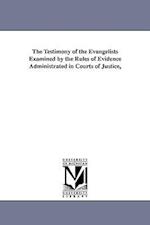 The Testimony of the Evangelists Examined by the Rules of Evidence Administrated in Courts of Justice,
