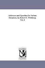 Addresses and Speeches on Various Occasions, by Robert C. Winthrop. Vol. 4