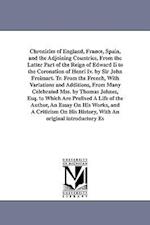 Chronicles of England, France, Spain, and the Adjoining Countries, from the Latter Part of the Reign of Edward II to the Coronation of Henri IV. by Si
