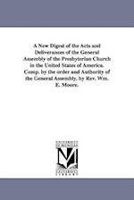 A New Digest of the Acts and Deliverances of the General Assembly of the Presbyterian Church in the United States of America. Comp. by the Order and A