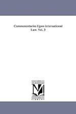 Commenentaries Upon International Law. Vol. 3