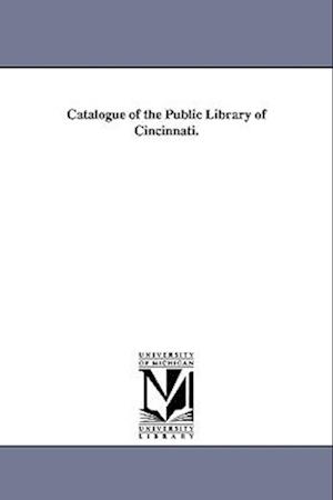 Catalogue of the Public Library of Cincinnati.