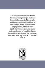 The History of the Civil War in America; Comprising a Full and Impartial Account of the Origin and Progress of the Rebellion, of the Various Naval and