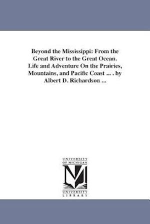 Beyond the Mississippi: From the Great River to the Great Ocean. Life and Adventure on the Prairies, Mountains, and Pacific Coast ... . by Alb