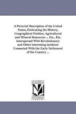 A Pictorial Description of the United States, Embracing the History, Geographical Position, Agricultural and Mineral Resources ... Etc., Etc. Interspe